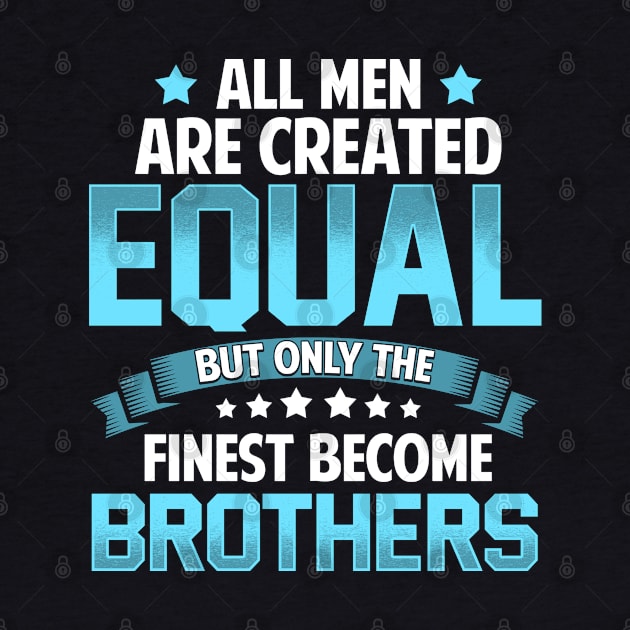 All Men Are Created Equal But Only The Finest Become Brothers T Shirt Gift by lateefo